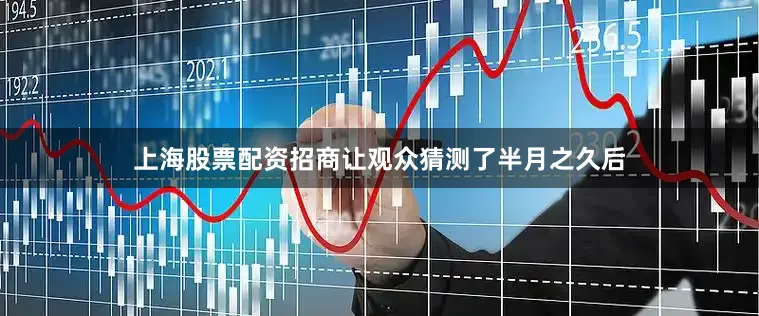 上海股票配资招商让观众猜测了半月之久后