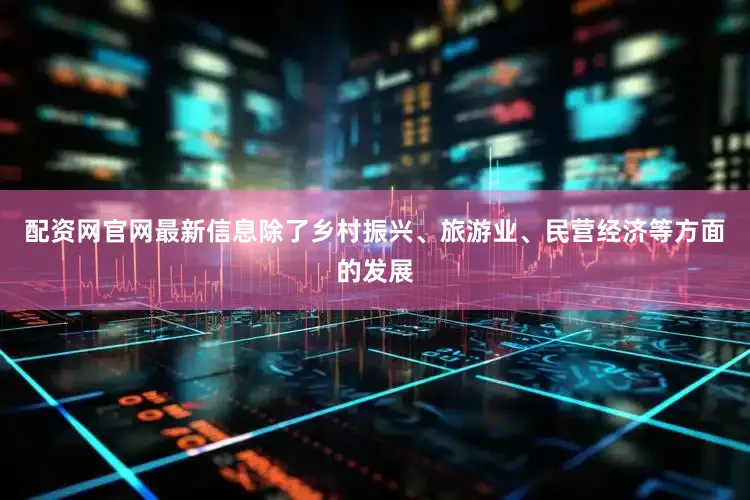 配资网官网最新信息除了乡村振兴、旅游业、民营经济等方面的发展
